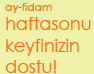 ay-fidam:haftasonu keyfinizin dostu!